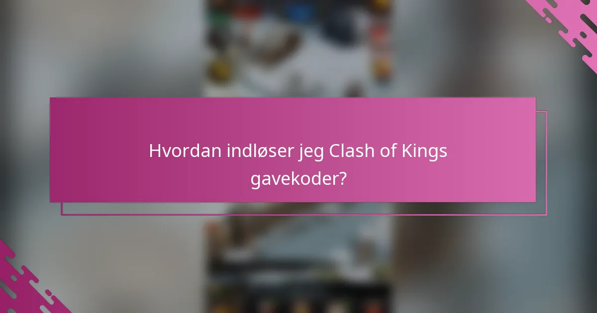 Hvordan indløser jeg Clash of Kings gavekoder?