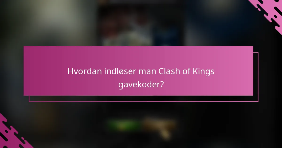 Hvordan indløser man Clash of Kings gavekoder?