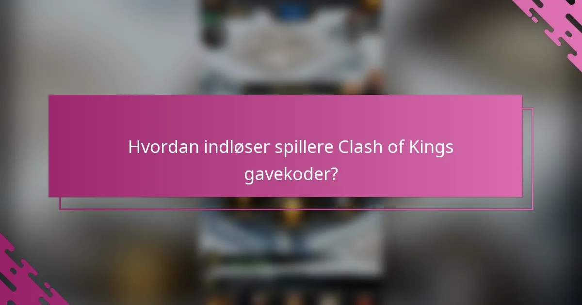 Hvordan indløser spillere Clash of Kings gavekoder?