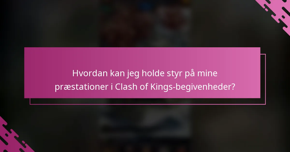 Hvordan kan jeg holde styr på mine præstationer i Clash of Kings-begivenheder?