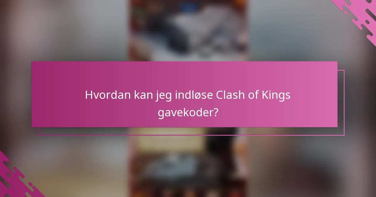 Hvordan kan jeg indløse Clash of Kings gavekoder?