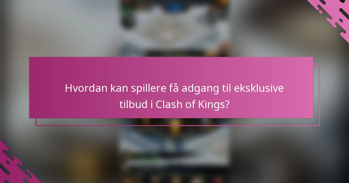 Hvordan kan spillere få adgang til eksklusive tilbud i Clash of Kings?