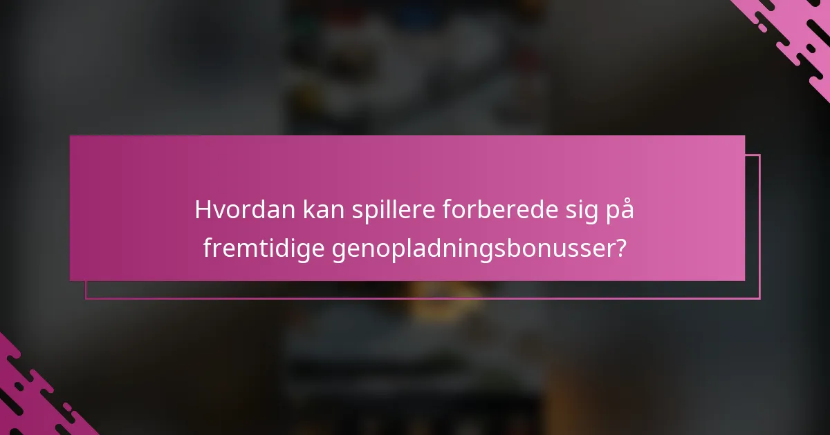 Hvordan kan spillere forberede sig på fremtidige genopladningsbonusser?