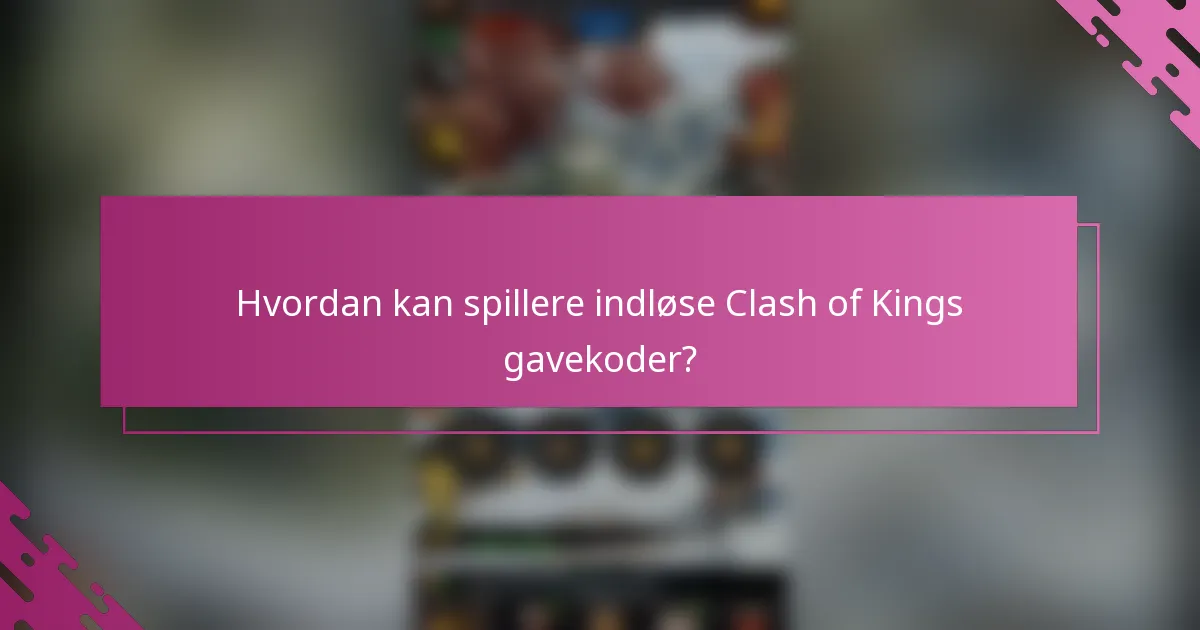 Hvordan kan spillere indløse Clash of Kings gavekoder?