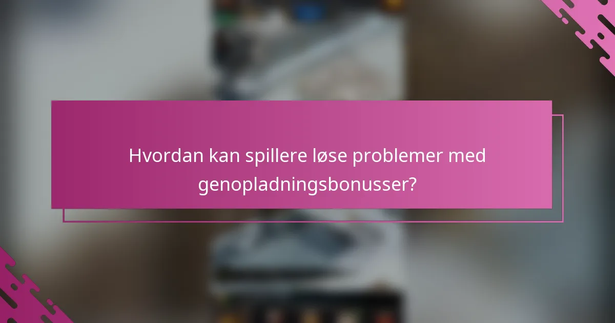 Hvordan kan spillere løse problemer med genopladningsbonusser?