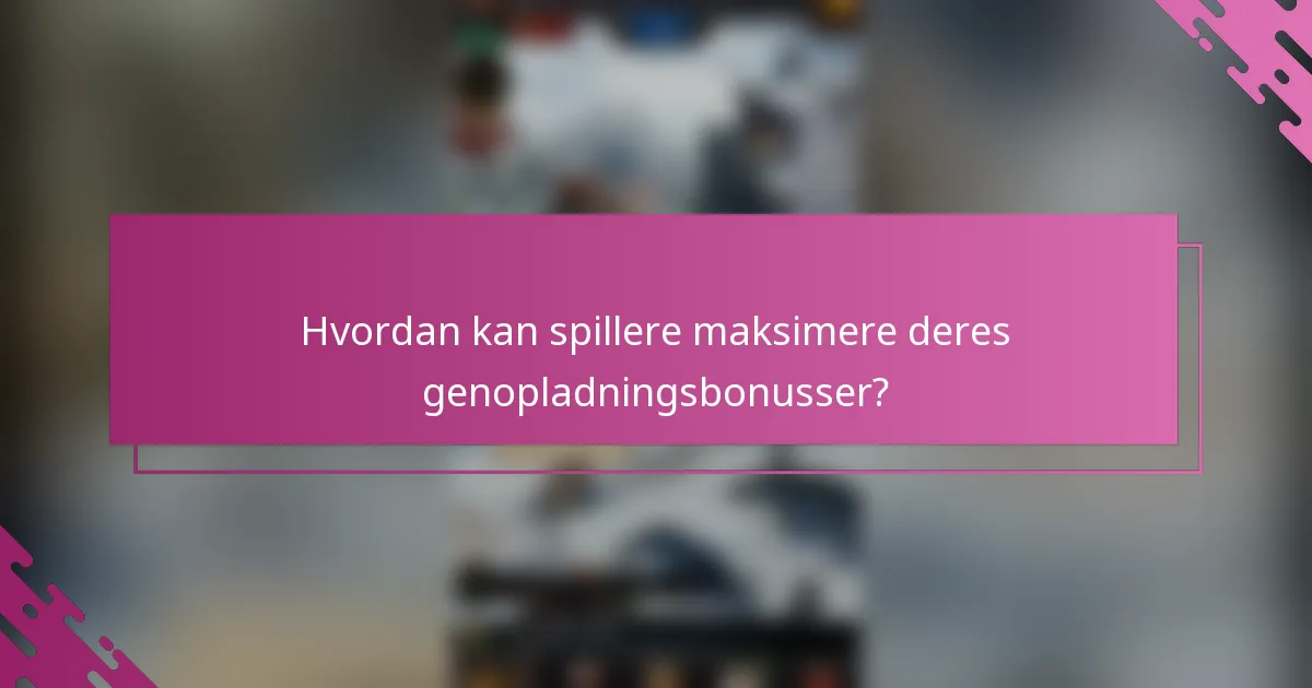 Hvordan kan spillere maksimere deres genopladningsbonusser?