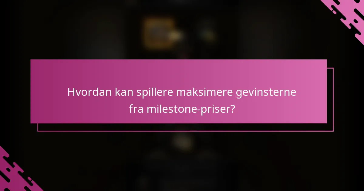 Hvordan kan spillere maksimere gevinsterne fra milestone-priser?