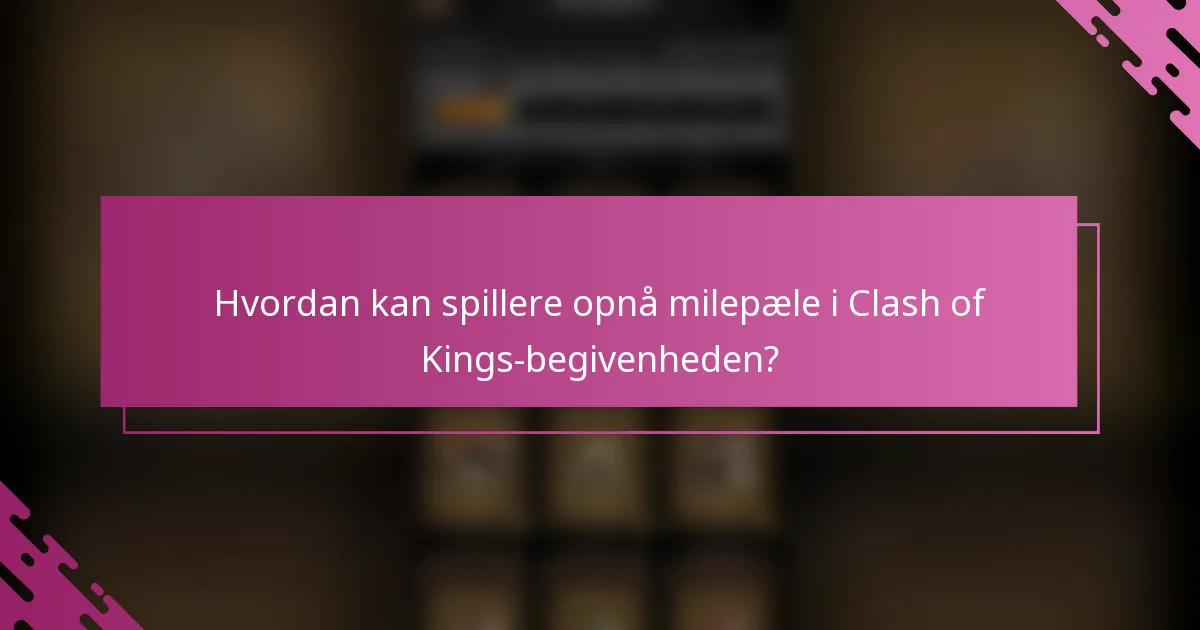 Hvordan kan spillere opnå milepæle i Clash of Kings-begivenheden?