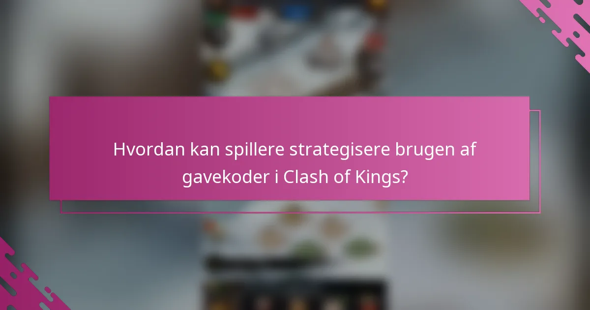 Hvordan kan spillere strategisere brugen af gavekoder i Clash of Kings?