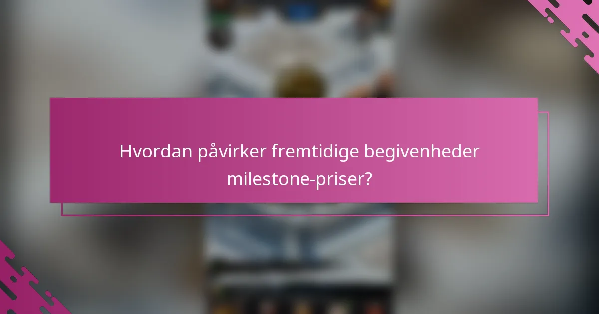 Hvordan påvirker fremtidige begivenheder milestone-priser?