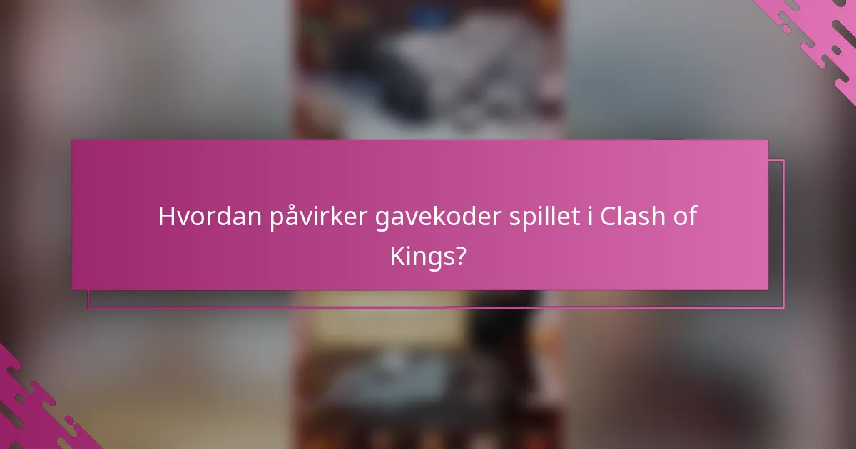 Hvordan påvirker gavekoder spillet i Clash of Kings?