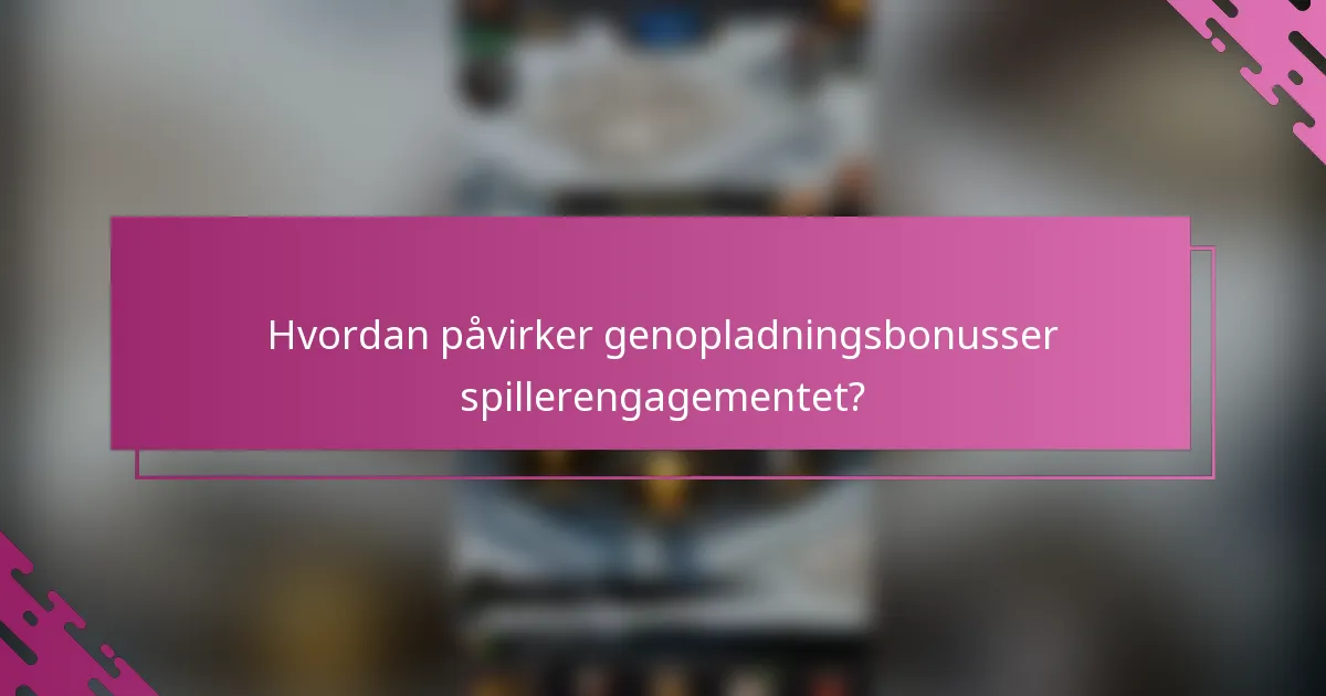 Hvordan påvirker genopladningsbonusser spillerengagementet?