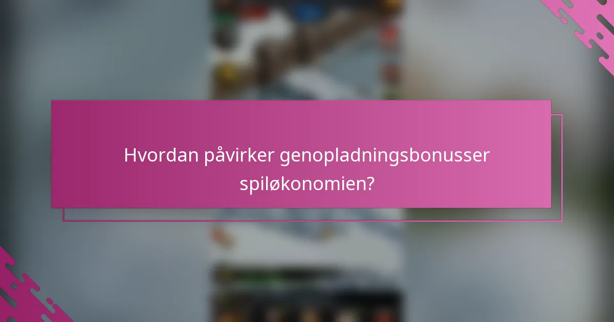 Hvordan påvirker genopladningsbonusser spiløkonomien?