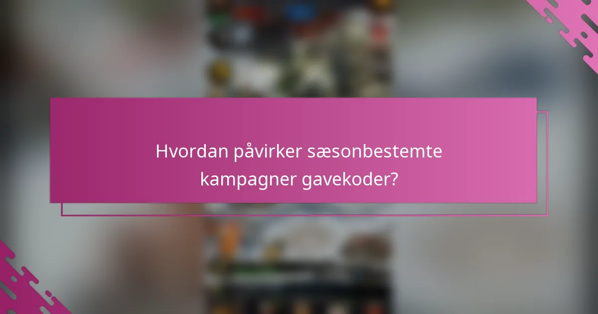 Hvordan påvirker sæsonbestemte kampagner gavekoder?