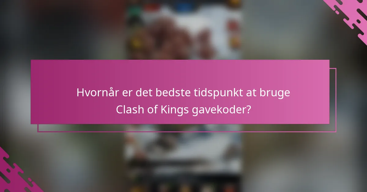 Hvornår er det bedste tidspunkt at bruge Clash of Kings gavekoder?