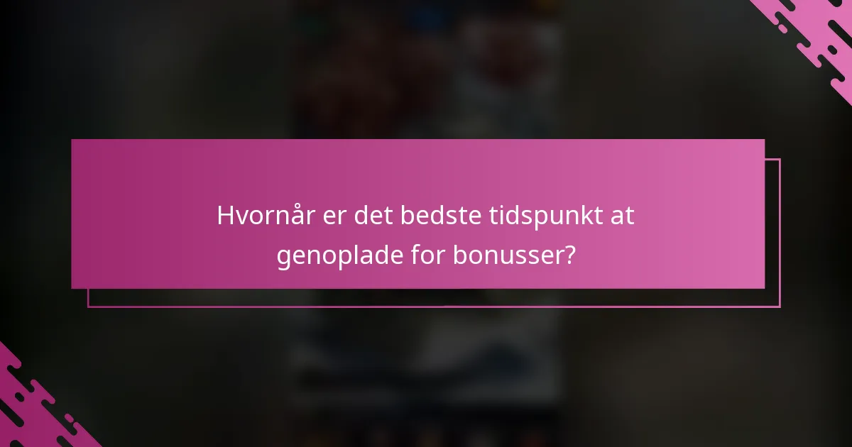 Hvornår er det bedste tidspunkt at genoplade for bonusser?