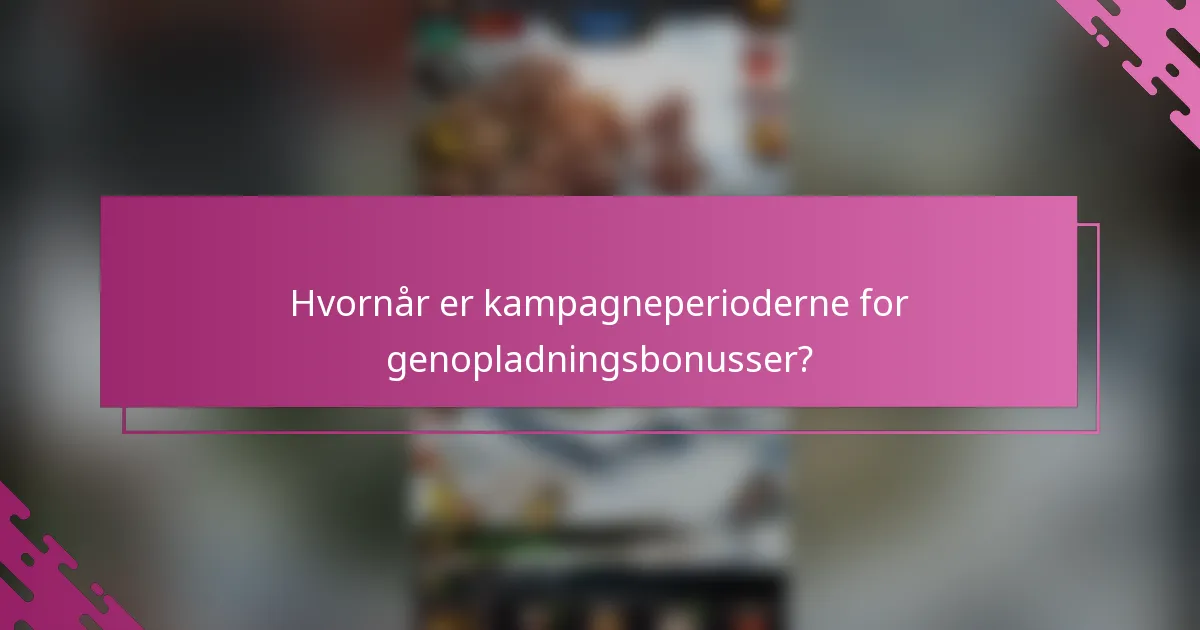 Hvornår er kampagneperioderne for genopladningsbonusser?