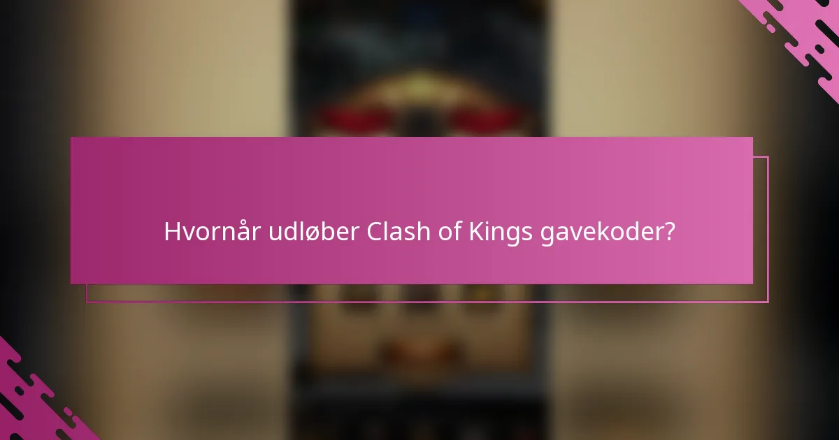 Hvornår udløber Clash of Kings gavekoder?